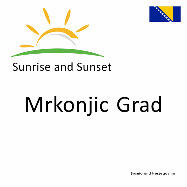 Sunrise and sunset times for Mrkonjic Grad, Bosnia and Herzegovina