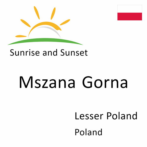 Sunrise and sunset times for Mszana Gorna, Lesser Poland, Poland