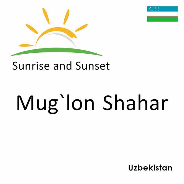 Sunrise and sunset times for Mug`lon Shahar, Uzbekistan