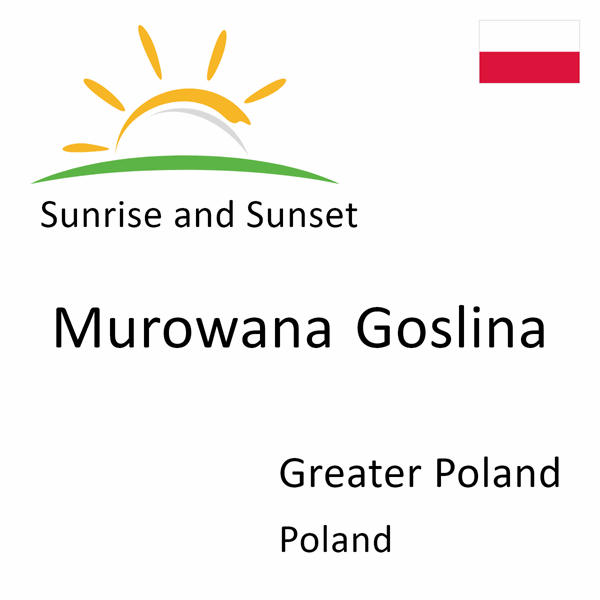 Sunrise and sunset times for Murowana Goslina, Greater Poland, Poland