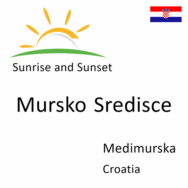 Sunrise and sunset times for Mursko Sredisce, Medimurska, Croatia