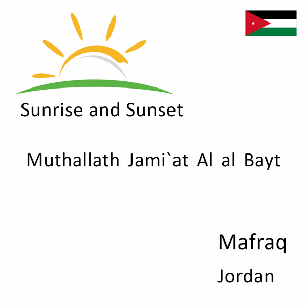 Sunrise and sunset times for Muthallath Jami`at Al al Bayt, Mafraq, Jordan
