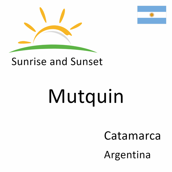 Sunrise and sunset times for Mutquin, Catamarca, Argentina