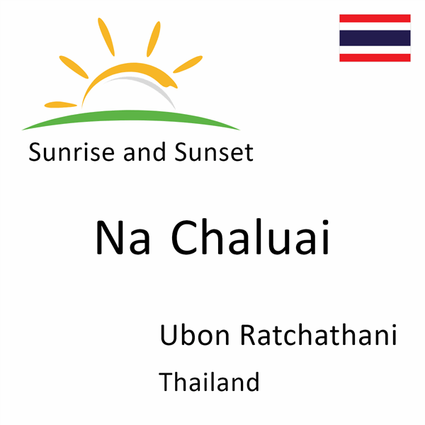 Sunrise and sunset times for Na Chaluai, Ubon Ratchathani, Thailand