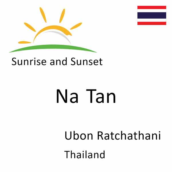 Sunrise and sunset times for Na Tan, Ubon Ratchathani, Thailand