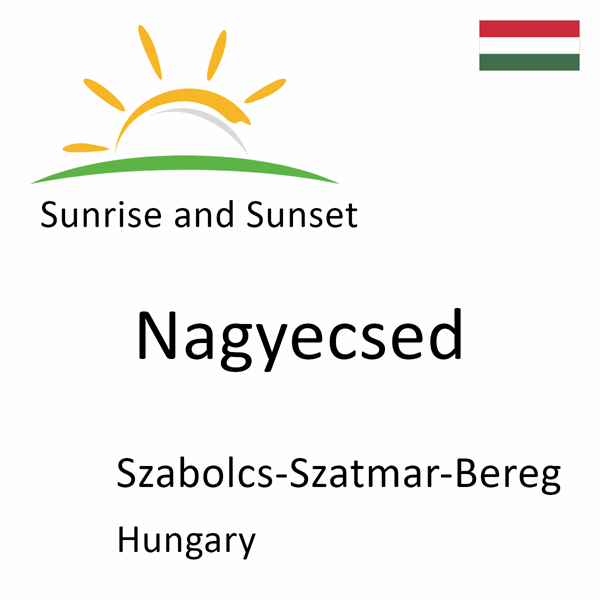 Sunrise and sunset times for Nagyecsed, Szabolcs-Szatmar-Bereg, Hungary