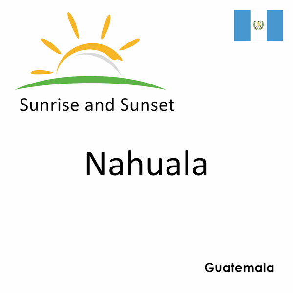 Sunrise and sunset times for Nahuala, Guatemala