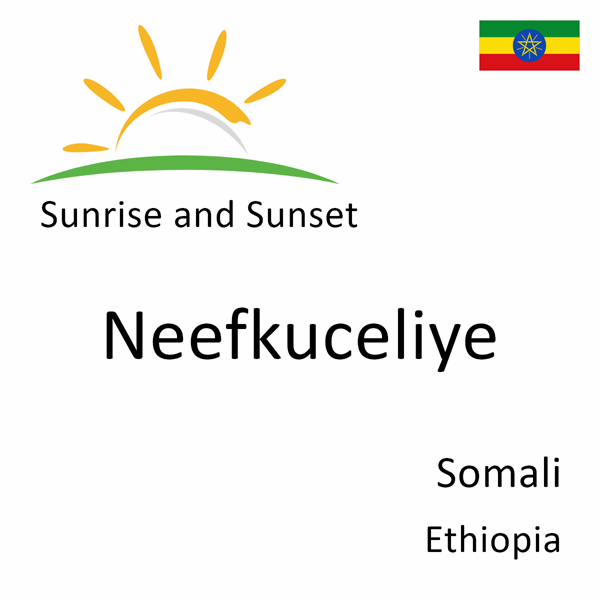 Sunrise and sunset times for Neefkuceliye, Somali, Ethiopia
