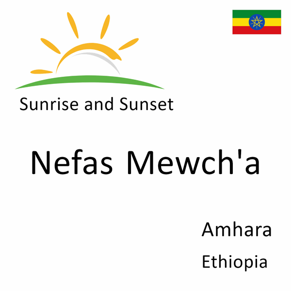 Sunrise and sunset times for Nefas Mewch'a, Amhara, Ethiopia