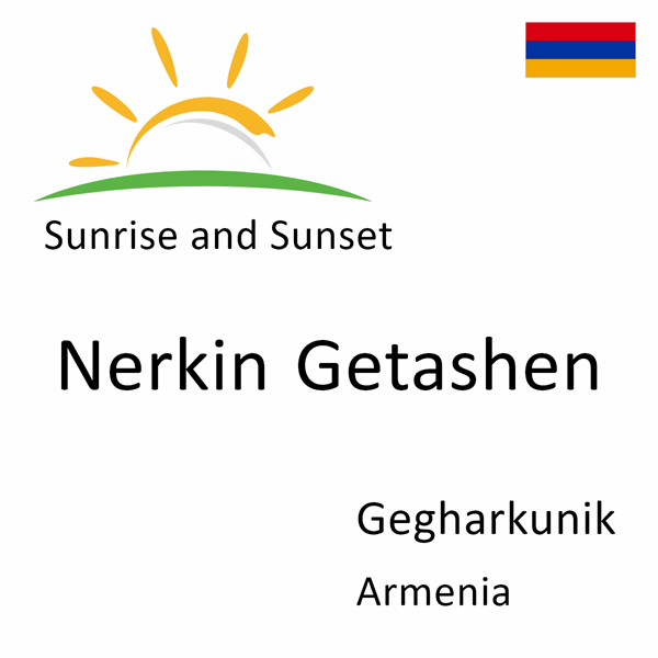 Sunrise and sunset times for Nerkin Getashen, Gegharkunik, Armenia