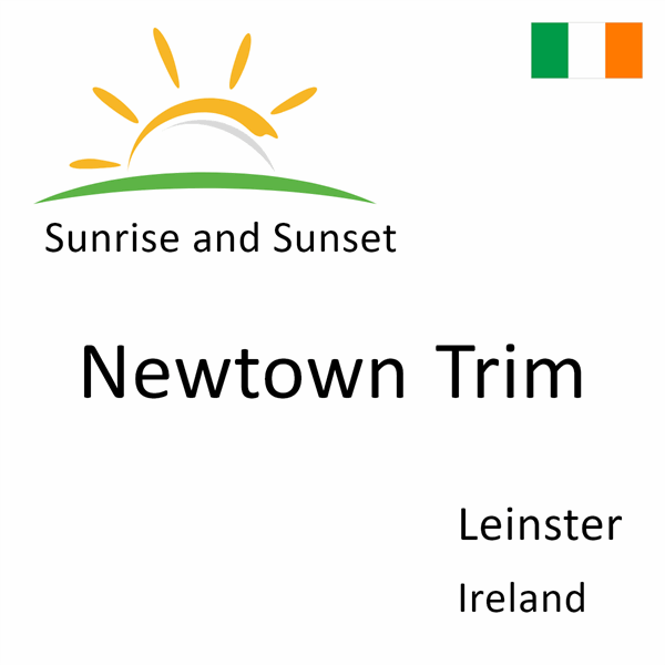 Sunrise and sunset times for Newtown Trim, Leinster, Ireland