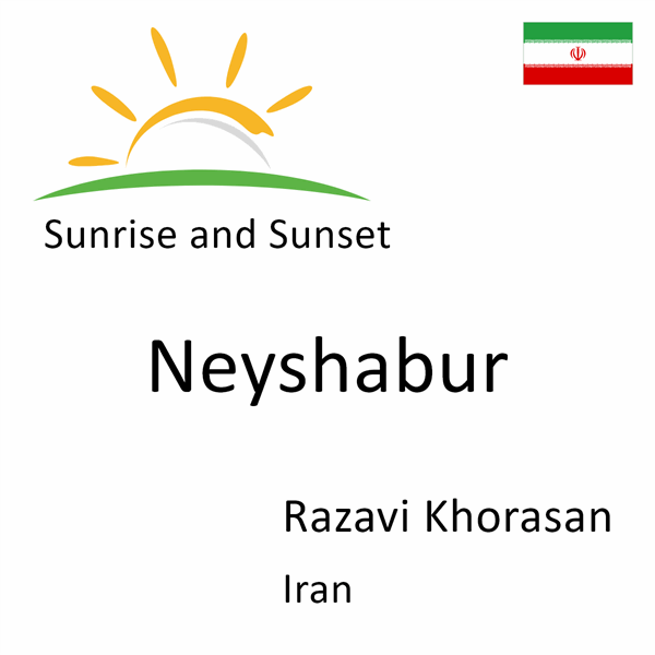 Sunrise and sunset times for Neyshabur, Razavi Khorasan, Iran