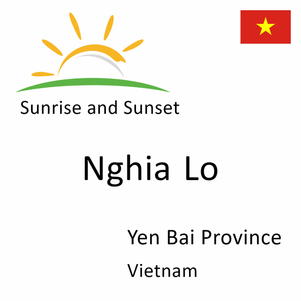 Sunrise and sunset times for Nghia Lo, Yen Bai Province, Vietnam