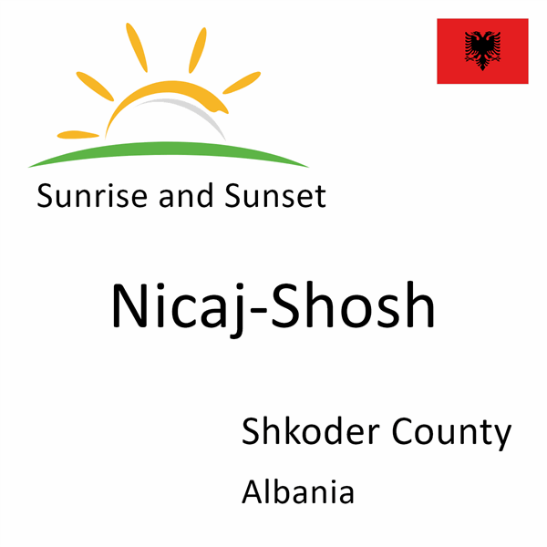 Sunrise and sunset times for Nicaj-Shosh, Shkoder County, Albania