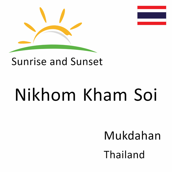 Sunrise and sunset times for Nikhom Kham Soi, Mukdahan, Thailand