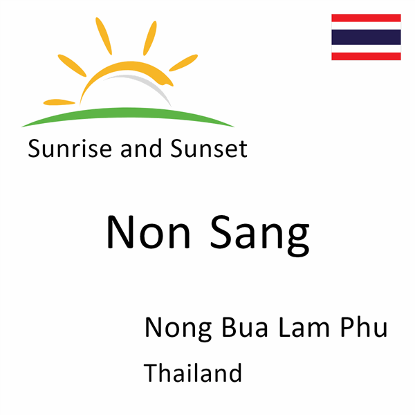 Sunrise and sunset times for Non Sang, Nong Bua Lam Phu, Thailand