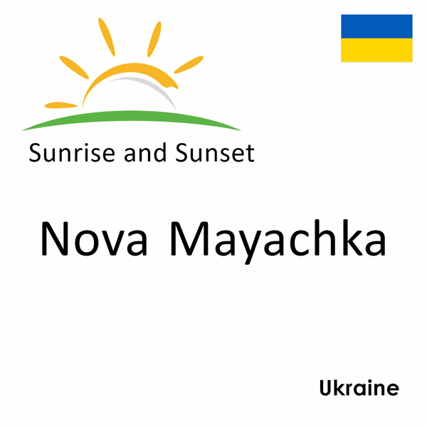 Sunrise and sunset times for Nova Mayachka, Ukraine