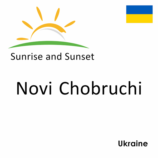 Sunrise and sunset times for Novi Chobruchi, Ukraine