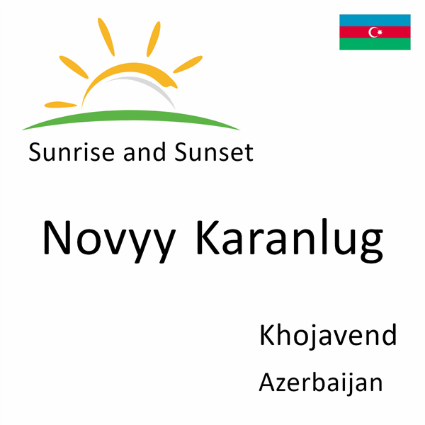 Sunrise and sunset times for Novyy Karanlug, Khojavend, Azerbaijan