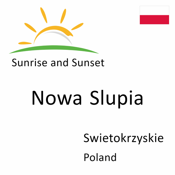 Sunrise and sunset times for Nowa Slupia, Swietokrzyskie, Poland