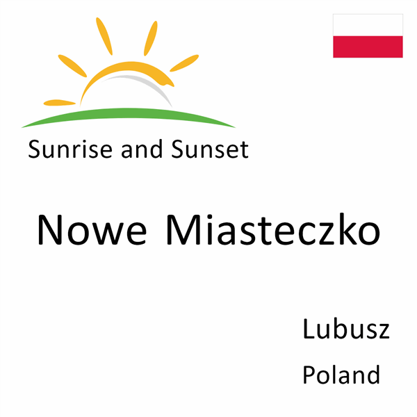 Sunrise and sunset times for Nowe Miasteczko, Lubusz, Poland