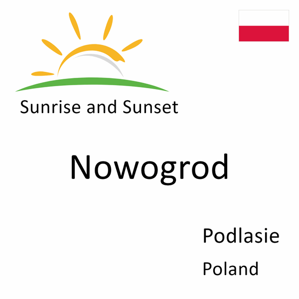 Sunrise and sunset times for Nowogrod, Podlasie, Poland