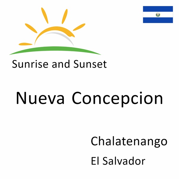 Sunrise and sunset times for Nueva Concepcion, Chalatenango, El Salvador