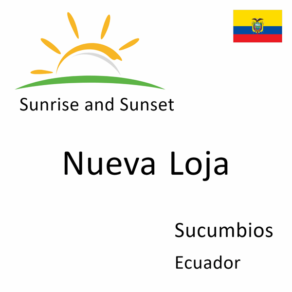 Sunrise and sunset times for Nueva Loja, Sucumbios, Ecuador