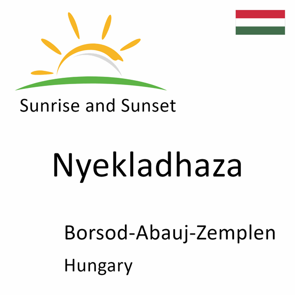 Sunrise and sunset times for Nyekladhaza, Borsod-Abauj-Zemplen, Hungary