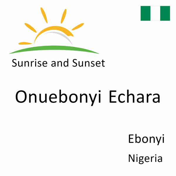 Sunrise and sunset times for Onuebonyi Echara, Ebonyi, Nigeria
