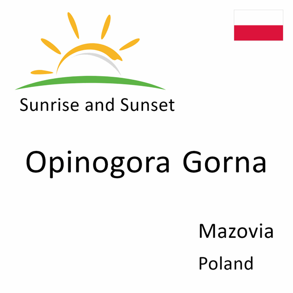 Sunrise and sunset times for Opinogora Gorna, Mazovia, Poland