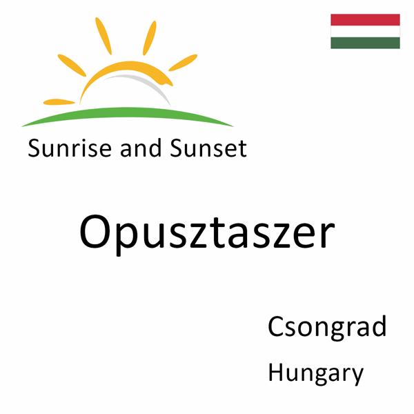 Sunrise and sunset times for Opusztaszer, Csongrad, Hungary
