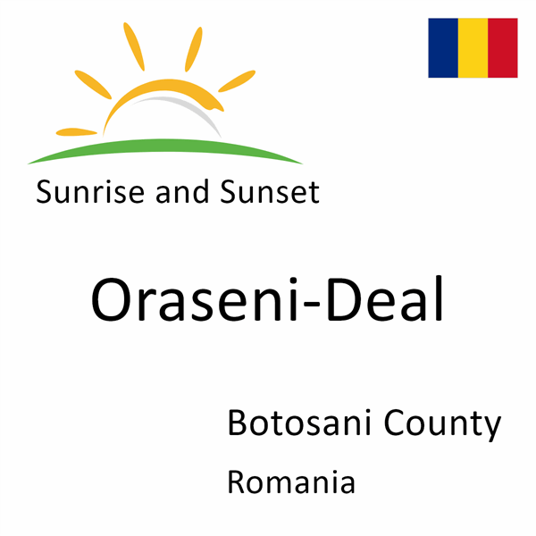 Sunrise and sunset times for Oraseni-Deal, Botosani County, Romania