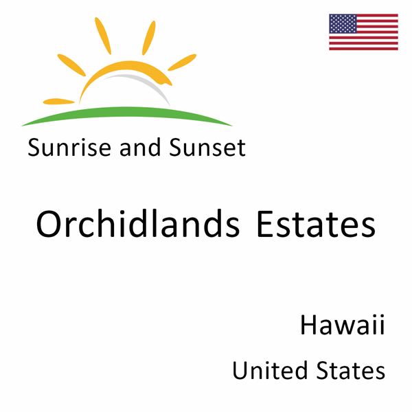 Sunrise and sunset times for Orchidlands Estates, Hawaii, United States