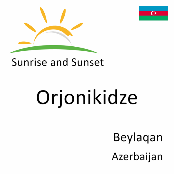 Sunrise and sunset times for Orjonikidze, Beylaqan, Azerbaijan