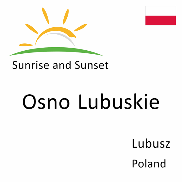 Sunrise and sunset times for Osno Lubuskie, Lubusz, Poland