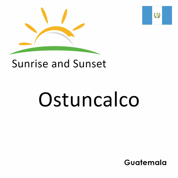 Sunrise and sunset times for Ostuncalco, Guatemala