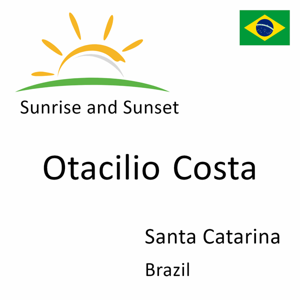 Sunrise and sunset times for Otacilio Costa, Santa Catarina, Brazil