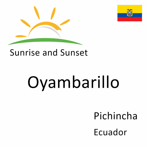 Sunrise and sunset times for Oyambarillo, Pichincha, Ecuador