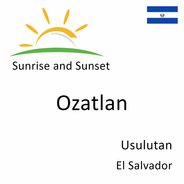 Sunrise and sunset times for Ozatlan, Usulutan, El Salvador