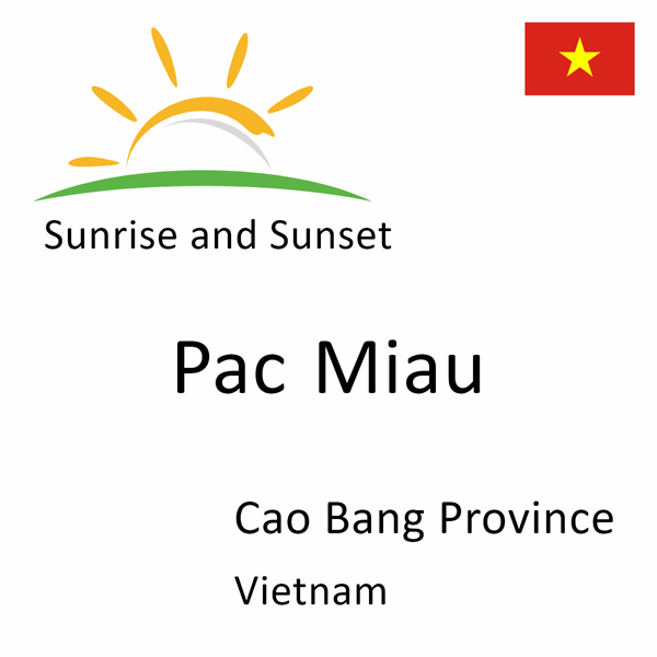 Sunrise and sunset times for Pac Miau, Cao Bang Province, Vietnam