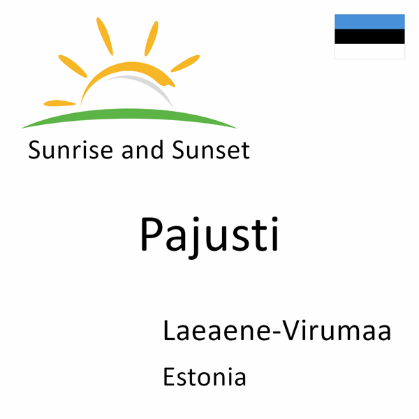 Sunrise and sunset times for Pajusti, Laeaene-Virumaa, Estonia