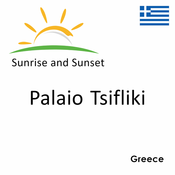 Sunrise and sunset times for Palaio Tsifliki, Greece