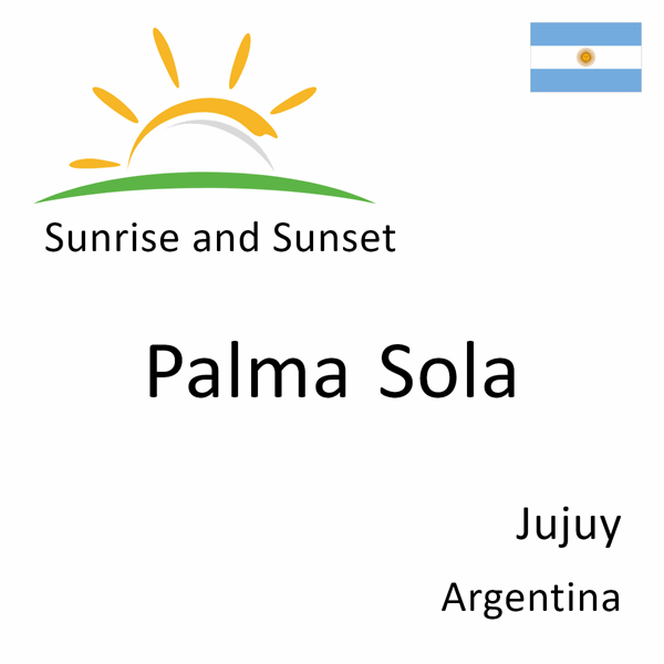 Sunrise and sunset times for Palma Sola, Jujuy, Argentina