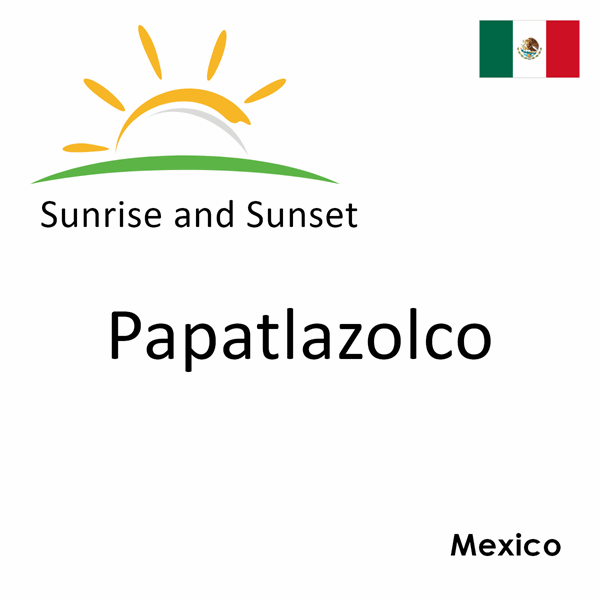 Sunrise and sunset times for Papatlazolco, Mexico