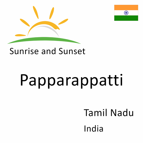 Sunrise and sunset times for Papparappatti, Tamil Nadu, India