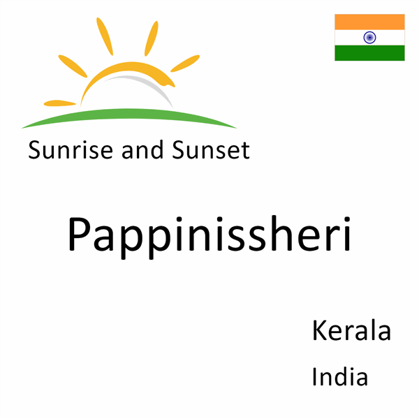 Sunrise and sunset times for Pappinissheri, Kerala, India