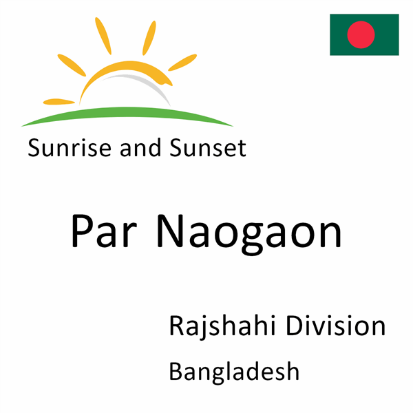 Sunrise and sunset times for Par Naogaon, Rajshahi Division, Bangladesh