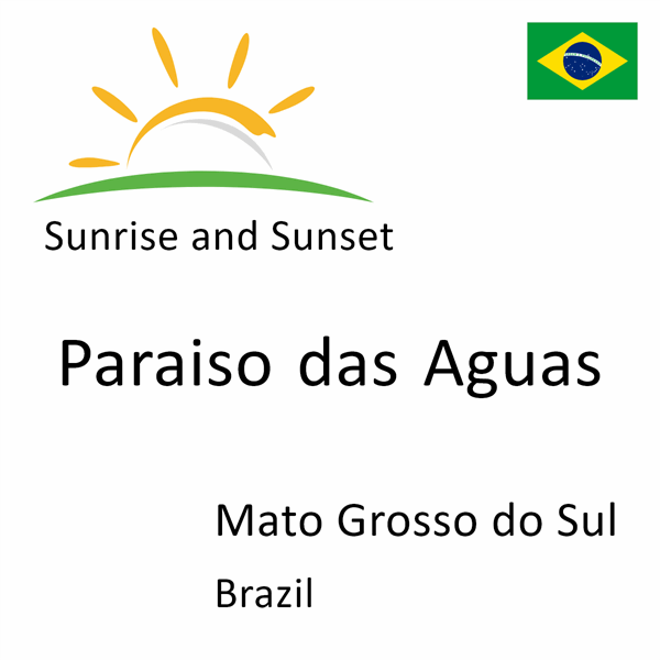 Sunrise and sunset times for Paraiso das Aguas, Mato Grosso do Sul, Brazil
