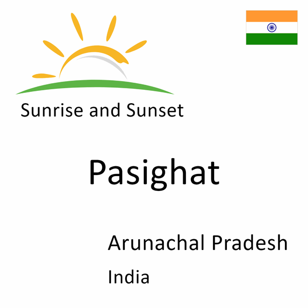 Sunrise and sunset times for Pasighat, Arunachal Pradesh, India